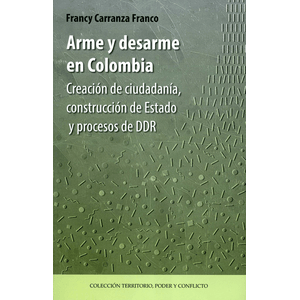 Portada del libro ARME Y DESARME EN COLOMBIA Autor CARRANZA FRANCO, FRANCY