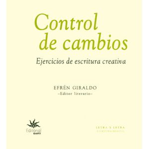 Portada del libro CONTROL DE CAMBIOS EJERCICIOS DE ESCRITURA CREATIVA Autor GIRALDO, EFREN EDITOR