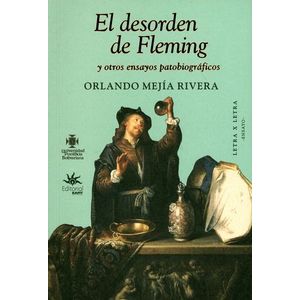 Portada del libro EL DESORDEN DE FLEMING Y OTROS ENSAYOS PATOBIOGRAFICOS Autor MEJIA RIVERA, ORLANDO