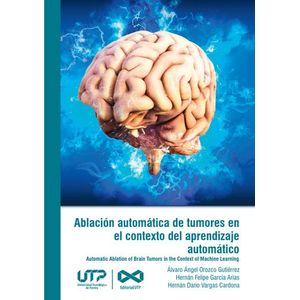 Portada del libro ABLACION AUTOMATICA DE TUMORES EN EL CONTEXTO DEL APRENDIZAJE AUTOMATICO Autor OROZCO GUTIERREZ, ALVARO ANGEL Y OTROS