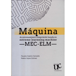 Portada del libro MAQUINA DE ENTRENAMIENTO COMPRIMIDO BASADA EN EXTREME LEARNNING MACHINE Autor CASTRO CAICEDO, FAUSTO Y JOJOA GOMEZ, PABLO
