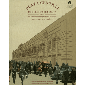 Portada del libro PLAZA CENTRAL DE MERCADO DE BOGOTA Autor GARCIA RAMIREZ, WILLIAM