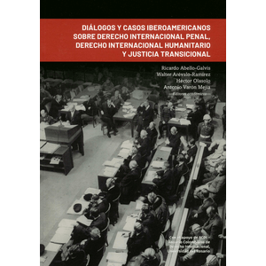 Portada del libro DIALOGOS Y CASOS IBEROAMERICANOS SOBRE DERECHO INTERNACIONAL PENAL DERECHO INTERNACIONAL HUMANITARIO Y JUSTICIA TRANSICIONAL Autor ABELLO GALVIS, RICARDO Y OTROS