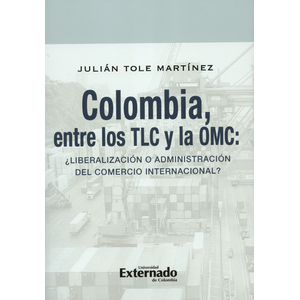 Portada del libro COLOMBIA ENTRE LOS TLC Y LA OMC Autor TOLE MARTINEZ, JULIAN