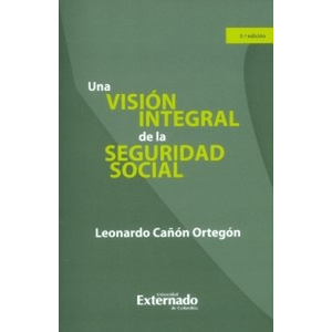 Portada del libro UNA VISION INTEGRAL DE LA SEGURIDAD SOCIAL Autor CAÑON ORTEGON, LEONARDO