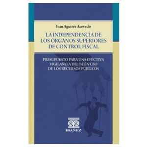 Portada del libro LA INDEPENDENCIA DE LOS ORGANOS SUPERIORES DE CONTROL FISCAL Autor AGUIRRE ACEVEDO, IVAN