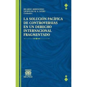 Portada del libro LA SOLUCION PACIFICA DE CONTROVERSIAS EN UN DERECHO INTERNACIONAL FRAGMENTADO Autor ARREDONDO ,RICARDO  Y OTROS