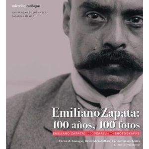 Portada del libro EMILIANO ZAPATA 100 AÑOS 100 FOTOS Autor JAUREGUI, CARLOS A Y OTROS AUTORES COMPILADORES