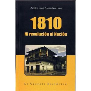 Portada del libro 1810 NI REVOLUCION NI NACION Autor ATEHORTUA CRUZ, ADOLFO LEON