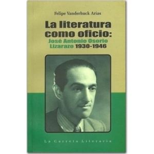 LITERATURA COMO OFICIO: JOSE ANTONIO OSORIO LIZARAZO 1930 - 1946