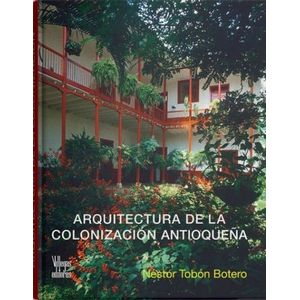Portada del libro ARQUITECTURA DE LA COLONIZACION ANTIOQUEÑA Autor TOBON BOTERO, NESTOR
