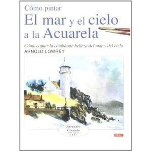 Portada del libro COMO PINTAR EL MAR Y EL CIELO A LA ACUARELA Autor LOWREY, ARNOLD
