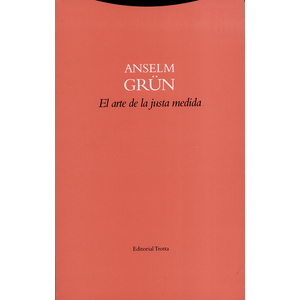 Portada del libro EL ARTE DE LA JUSTA MEDIDA Autor GRUN, ANSELM