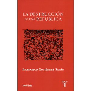 Portada del libro DESTRUCCION DE UNA REPUBLICA, LA Autor GUTIERREZ SANIN, FRANCISCO