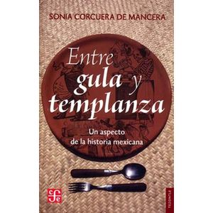 Portada del libro ENTRE GULA Y TEMPLANZA Autor CORCUERA DE MANCERA, SONIA