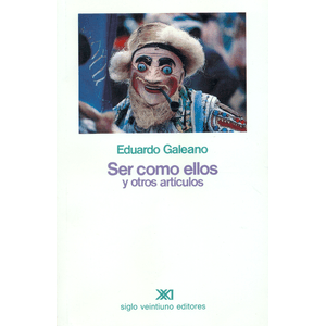 Portada del libro SER COMO ELLOS Y OTROS ARTICULOS Autor GALEANO, EDUARDO
