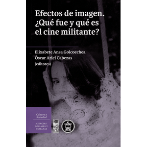 Portada del libro EFECTOS DE IMAGEN QUE FUE Y QUE ES EL CINE MILITANTE Autor ANSA GOICOECHEA, ELIXABETE Y O