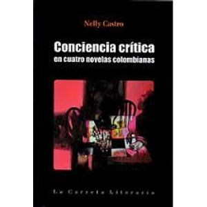 Portada del libro CONCIENCIA CRITICA EN CUATRO NOVELAS COLOMBIANAS Autor CASTRO, NELLY