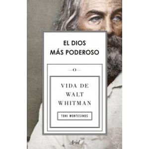 Portada del libro EL DIOS MAS PODEROSO VIDA DE WALT WHITMAN Autor MONTESINOS, TONI