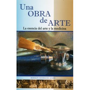 Portada del libro UNA OBRA DE ARTE LA ESENCIA DEL ARTE Y LA MEDICINA Autor RODRIGUEZ GOMEZ, RODOLFO
