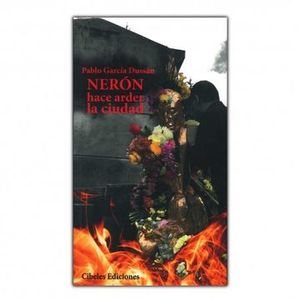 Portada del libro NERON HACE ARDER LA CIUDAD Autor GARCIA DUSSAN, PABLO