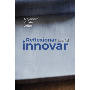 Portada del libro REFLEXIONAR PARA INNOVAR Autor VILLATE URIBE, ALEJANDRO