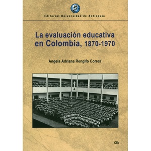 Portada del libro LA EVALUACION EDUCATIVA EN COLOMBIA 1870 1970 Autor RENGIFO CORREA, ANGELA ADRIANA
