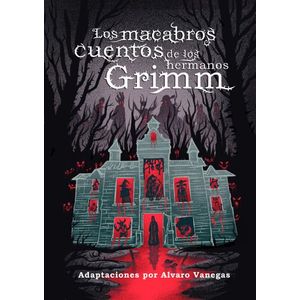 Portada del libro LOS MACABROS CUENTOS DE LOS HERMANOS GRIMM Autor GRIMM, JACOB Y GRIMM, WILHELM