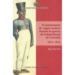 EL RECLUTAMIENTO DE NEGROS ESCLAVOS DURANTE LAS GUERRAS DE INDEPENDENCIA DE COLOMBIA 1810 1825