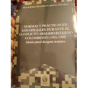 NORMAS Y PRACTICAS EN LOS OFICIALES DURANTE EL CONFLICTO ARMADO INTERNO COLOMBIANO 1995 1998