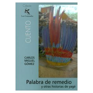 Portada del libro PALABRA DE REMEDIO Y OTRAS HISTORIAS DE YAGE Autor GOMEZ, CARLOS MIGUEL