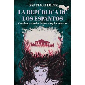 Portada del libro LA REPUBLICA DE LOS ESPANTOS Autor LOPEZ, SANTIAGO