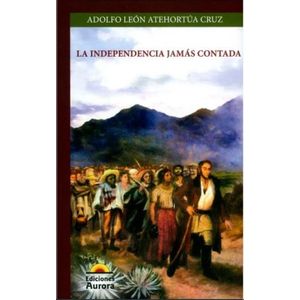 Portada del libro LA INDEPENDENCIA JAMAS CONTADA Autor ATEHORTUA CRUZ, ADOLFO LEON