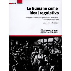 Portada del libro LO HUMANO COMO IDEAL REGULATIVO Autor PIÑERES SUS, JUAN DAVID