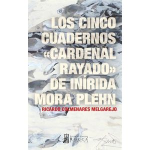 LOS CINCO CUADERNOS CARDENAL RAYADO DE INIRIDA MORA PLEHN