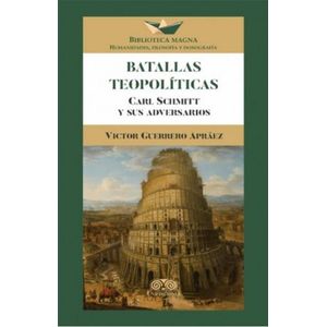 Portada del libro BATALLAS TEOPOLITICAS CARL SCHMITT Y SUS ADVERSARIOS Autor GUERRERO APRAEZ, VICTOR