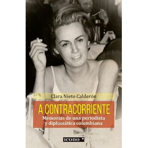 Portada del libro A CONTRACORRIENTE MEMORIAS DE UNA PERIODISTA DIPLOMATICA COLOMBIANA Autor NIETO CALDERON, CLARA