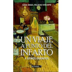 Portada del libro UN VIAJE A PUNTO DE INFARTO Y OTROS CUENTOS Autor PALACIO HINCAPIE, JUAN ANGEL
