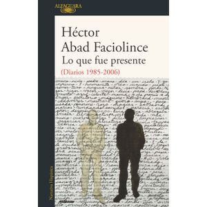 Portada del libro LO QUE FUE PRESENTE Autor ABAD FACIOLINCE, HECTOR