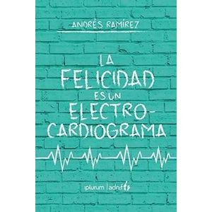 Portada del libro LA FELICIDAD ES UN ELECTROCARDIOGRAMA Autor RAMIREZ, ANDRES