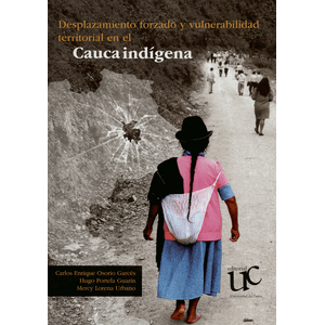 Portada del libro DESPLAZAMIENTO FORZADO Y VULNERABILIDAD TERRITORIAL EN EL CAUCA INDIGENA Autor OSORIO GARCES, CARLOS ENRIQUE Y OTROS