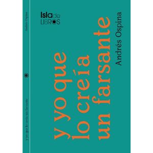 Portada del libro Y YO QUE LO CREIA UN FARSANTE Autor OSPINA, ANDRES
