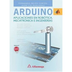 Portada del libro ARDUINO APLICACIONES EN ROBOTICA MECATRONICA E INGENIERIAS Autor REYES CORTES, FERNANDO Y OTRO