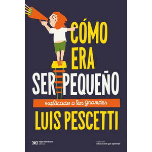 Portada del libro COMO ERA SER PEQUEÑO EXPLICADO A LOS GRANDES Autor PESCETTI, LUIS