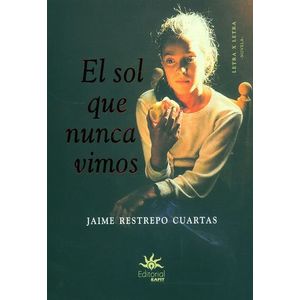 Portada del libro EL SOL QUE NUNCA VIMOS Autor RESTREPO CUARTAS, JAIME