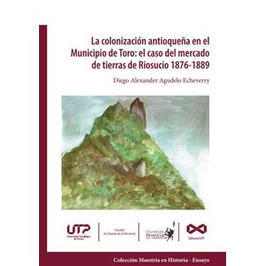Portada del libro LA COLONIZACION ANTIOQUEÑA EN EL MUNICIPIO DE TORO Autor AGUDELO ECHEVERRY, DIEGO ALEXANDER