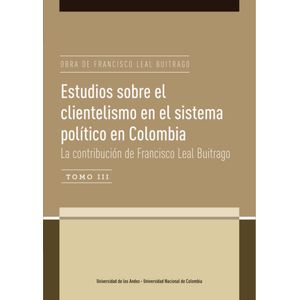 Portada del libro OBRA TOMO III ESTUDIOS SOBRE EL CLIENTELISMO EN EL SISTEMA POLITICO EN COLOMBIA Autor LEAL BUITRAGO, FRANCISCO
