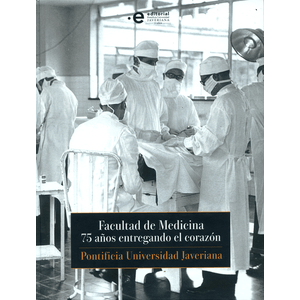 Portada del libro FACULTAD DE MEDICINA 75 AÑOS ENTREGANDO EL CORAZON Autor PELAEZ PIEDRAHITA, JORGE HUMBERTO RECTOR