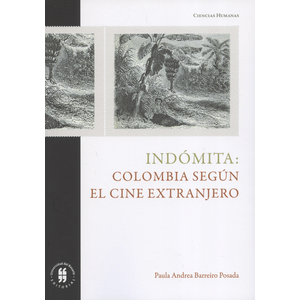 Portada del libro INDOMITA COLOMBIA SEGUN EL CINE EXTRANJERO Autor BARREIRO POSADA, PAULA ANDREA