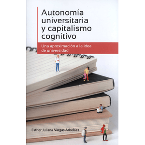 Portada del libro AUTONOMIA UNIVERSITARIA Y CAPITALISMO COGNITIVO Autor VARGAS ARBELAEZ, ESTHER JULIANA